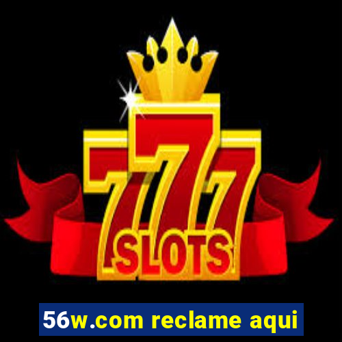 56w.com reclame aqui